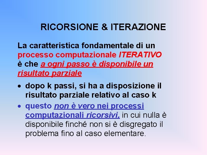 RICORSIONE & ITERAZIONE La caratteristica fondamentale di un processo computazionale ITERATIVO è che a