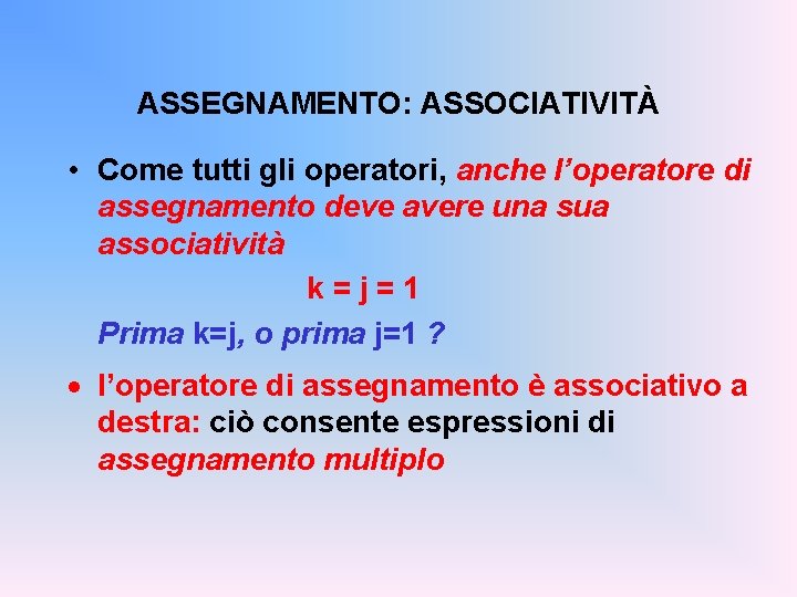 ASSEGNAMENTO: ASSOCIATIVITÀ • Come tutti gli operatori, anche l’operatore di assegnamento deve avere una