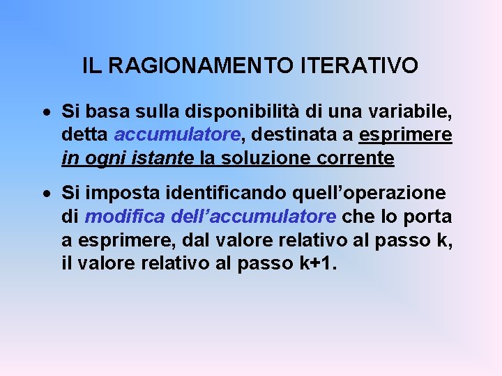 IL RAGIONAMENTO ITERATIVO · Si basa sulla disponibilità di una variabile, detta accumulatore, destinata