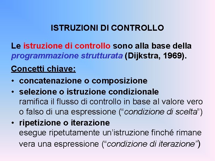 ISTRUZIONI DI CONTROLLO Le istruzione di controllo sono alla base della programmazione strutturata (Dijkstra,