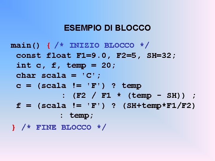 ESEMPIO DI BLOCCO main() { /* INIZIO BLOCCO */ const float F 1=9. 0,