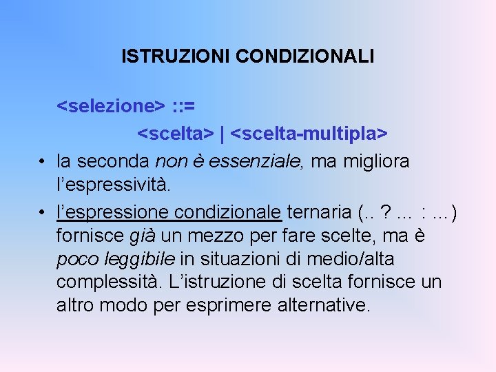 ISTRUZIONI CONDIZIONALI <selezione> : : = <scelta> | <scelta-multipla> • la seconda non è