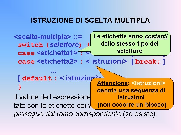 ISTRUZIONE DI SCELTA MULTIPLA Le etichette sono costanti <scelta-multipla> : : = switch (selettore)