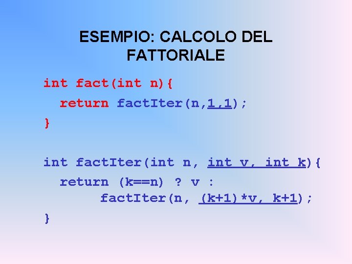 ESEMPIO: CALCOLO DEL FATTORIALE int fact(int n){ return fact. Iter(n, 1, 1); } int