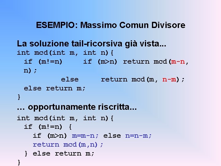 ESEMPIO: Massimo Comun Divisore La soluzione tail-ricorsiva già vista. . . int mcd(int m,