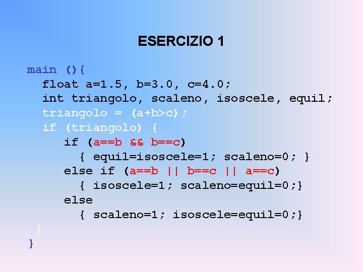 ESERCIZIO 1 main (){ float a=1. 5, b=3. 0, c=4. 0; int triangolo, scaleno,