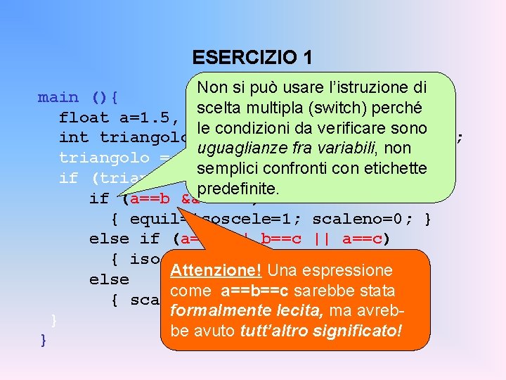 ESERCIZIO 1 Non si può usare l’istruzione di main (){ scelta multipla (switch) perché