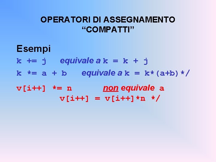 OPERATORI DI ASSEGNAMENTO “COMPATTI” Esempi k += j equivale a k = k +