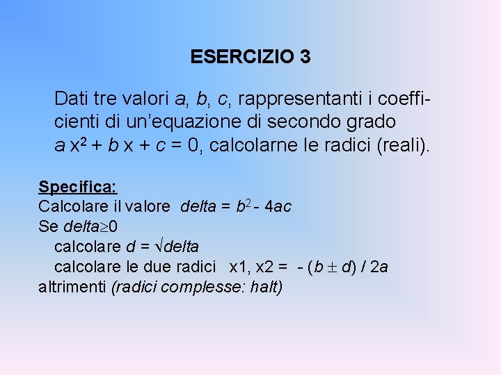 ESERCIZIO 3 Dati tre valori a, b, c, rappresentanti i coefficienti di un’equazione di