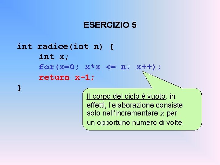 ESERCIZIO 5 int radice(int n) { int x; for(x=0; x*x <= n; x++); return