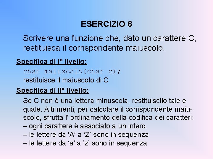 ESERCIZIO 6 Scrivere una funzione che, dato un carattere C, restituisca il corrispondente maiuscolo.