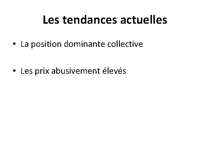 Les tendances actuelles • La position dominante collective • Les prix abusivement élevés 