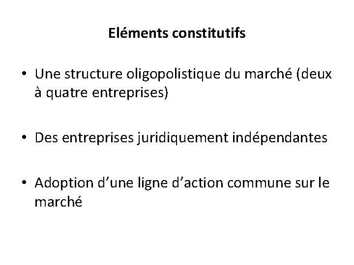 Eléments constitutifs • Une structure oligopolistique du marché (deux à quatre entreprises) • Des