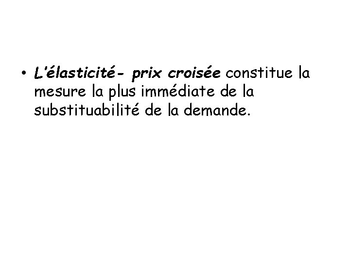  • L’élasticité- prix croisée constitue la mesure la plus immédiate de la substituabilité