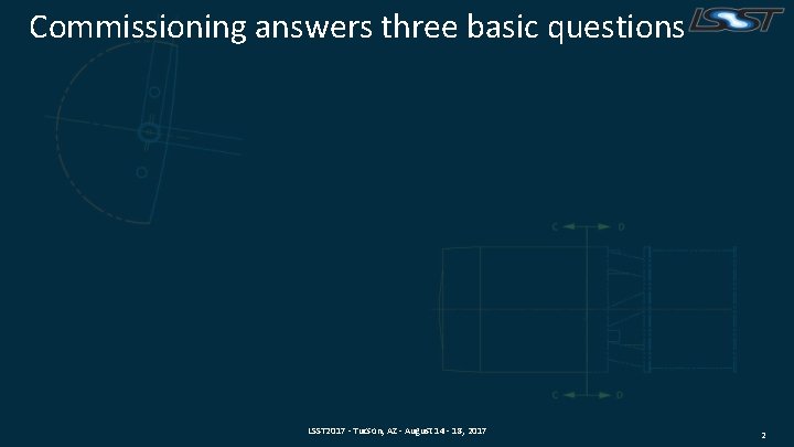 Commissioning answers three basic questions LSST 2017 - Tucson, AZ - August 14 -