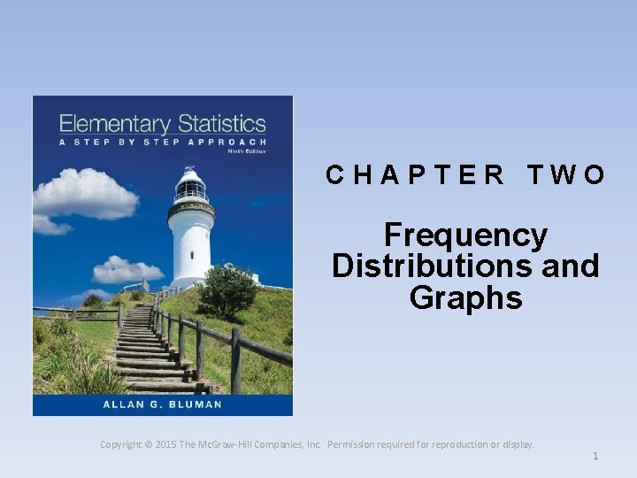 CHAPTER TWO Frequency Distributions and Graphs Copyright © 2015 The Mc. Graw-Hill Companies, Inc.