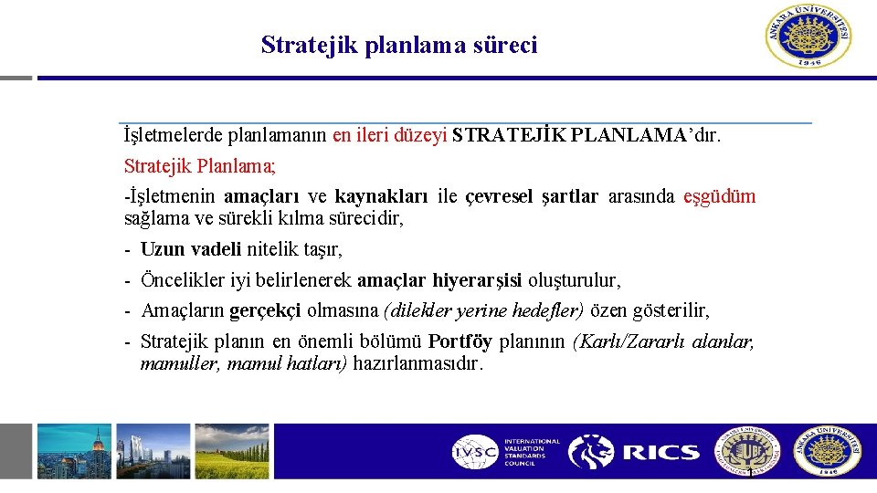 Stratejik planlama süreci İşletmelerde planlamanın en ileri düzeyi STRATEJİK PLANLAMA’dır. Stratejik Planlama; -İşletmenin amaçları Stratejik planlama süreci İşletmelerde planlamanın en ileri düzeyi STRATEJİK PLANLAMA’dır. Stratejik Planlama; -İşletmenin amaçları