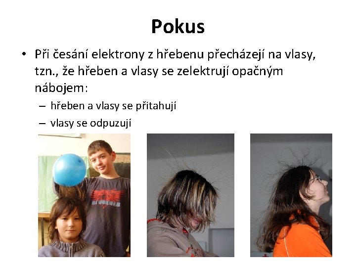 Pokus • Při česání elektrony z hřebenu přecházejí na vlasy, tzn. , že hřeben