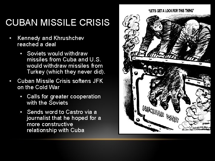 CUBAN MISSILE CRISIS • Kennedy and Khrushchev reached a deal • Soviets would withdraw CUBAN MISSILE CRISIS • Kennedy and Khrushchev reached a deal • Soviets would withdraw