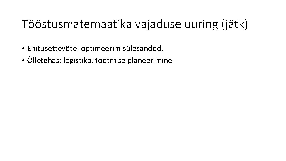 Tööstusmatemaatika vajaduse uuring (jätk) • Ehitusettevõte: optimeerimisülesanded, • Õlletehas: logistika, tootmise planeerimine 