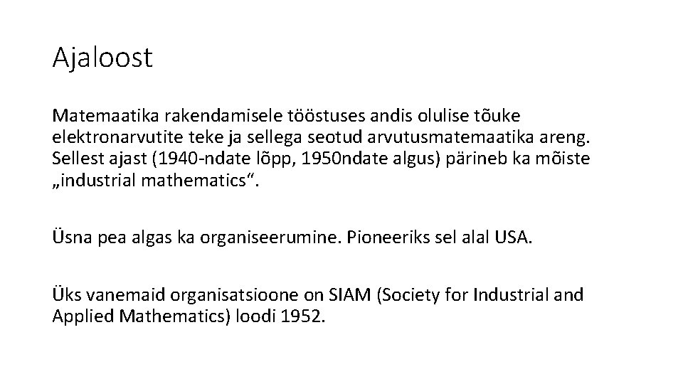 Ajaloost Matemaatika rakendamisele tööstuses andis olulise tõuke elektronarvutite teke ja sellega seotud arvutusmatemaatika areng.