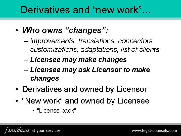 Derivatives and “new work”… • Who owns “changes”: – improvements, translations, connectors, customizations, adaptations,