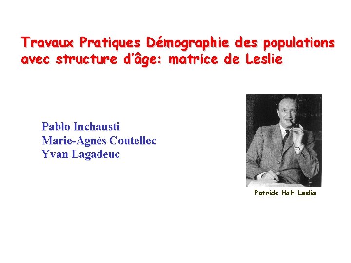 Travaux Pratiques Démographie des populations avec structure d’âge: matrice de Leslie Pablo Inchausti Marie-Agnès