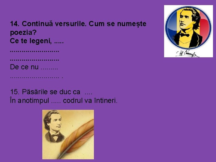 14. Continuă versurile. Cum se numește poezia? Ce te legeni, . . . De