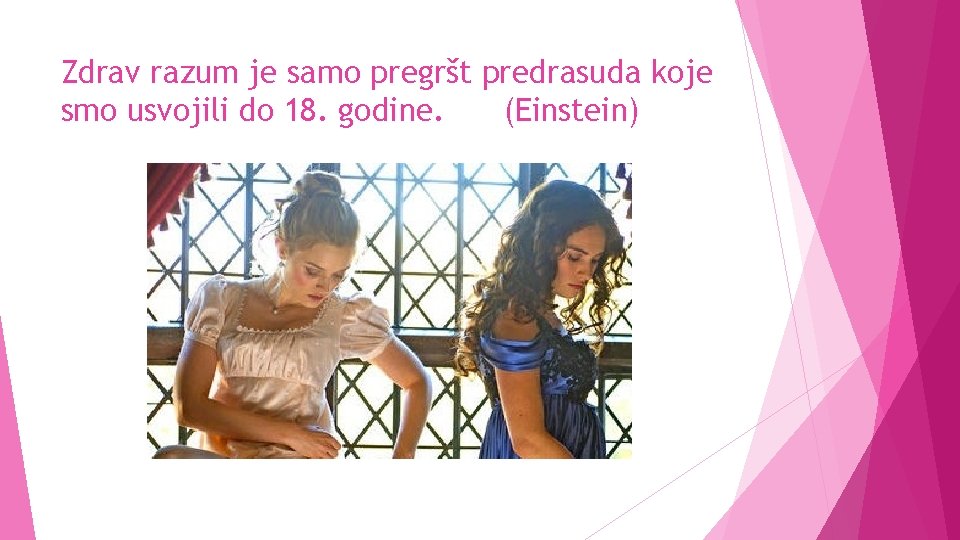Zdrav razum je samo pregršt predrasuda koje smo usvojili do 18. godine. (Einstein) 
