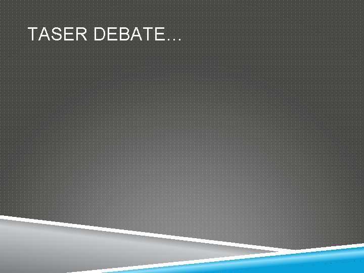 TASER DEBATE… 