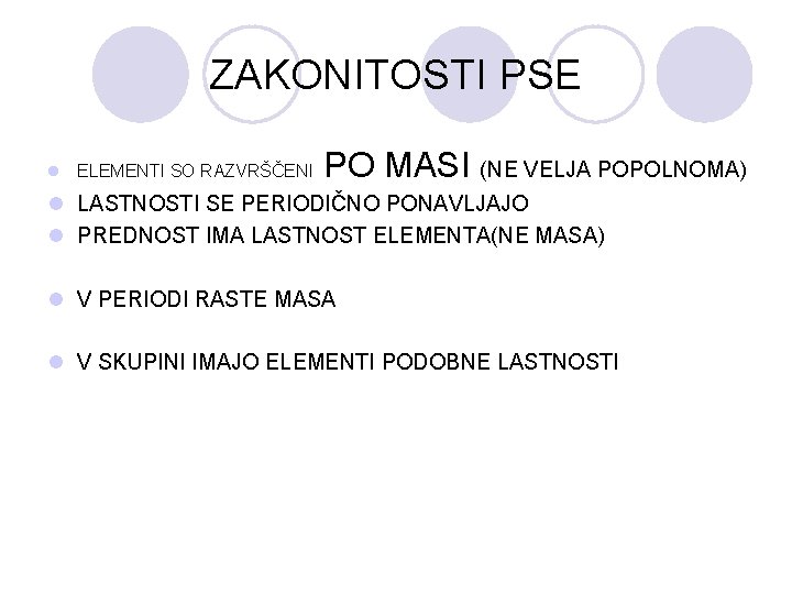 ZAKONITOSTI PSE l ELEMENTI SO RAZVRŠČENI PO MASI (NE VELJA POPOLNOMA) l LASTNOSTI SE