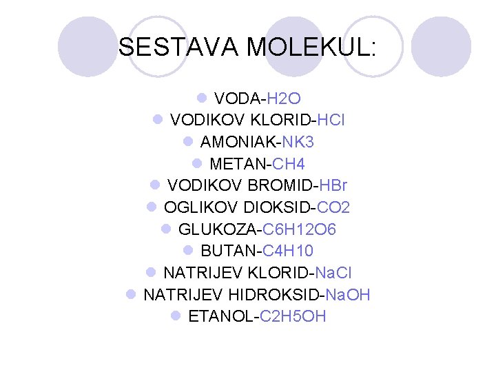 SESTAVA MOLEKUL: l VODA-H 2 O l VODIKOV KLORID-HCl l AMONIAK-NK 3 l METAN-CH