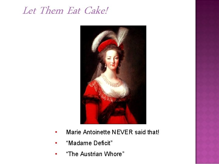 Let Them Eat Cake! • Marie Antoinette NEVER said that! • “Madame Deficit” •