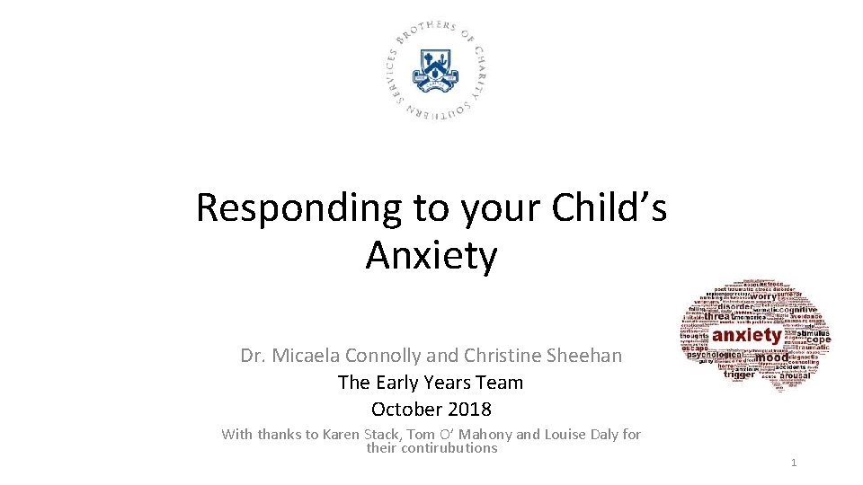 Responding to your Child’s Anxiety Dr. Micaela Connolly and Christine Sheehan The Early Years
