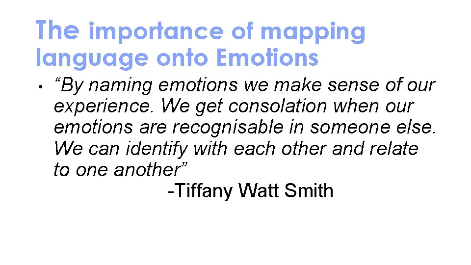 The importance of mapping language onto Emotions • “By naming emotions we make sense