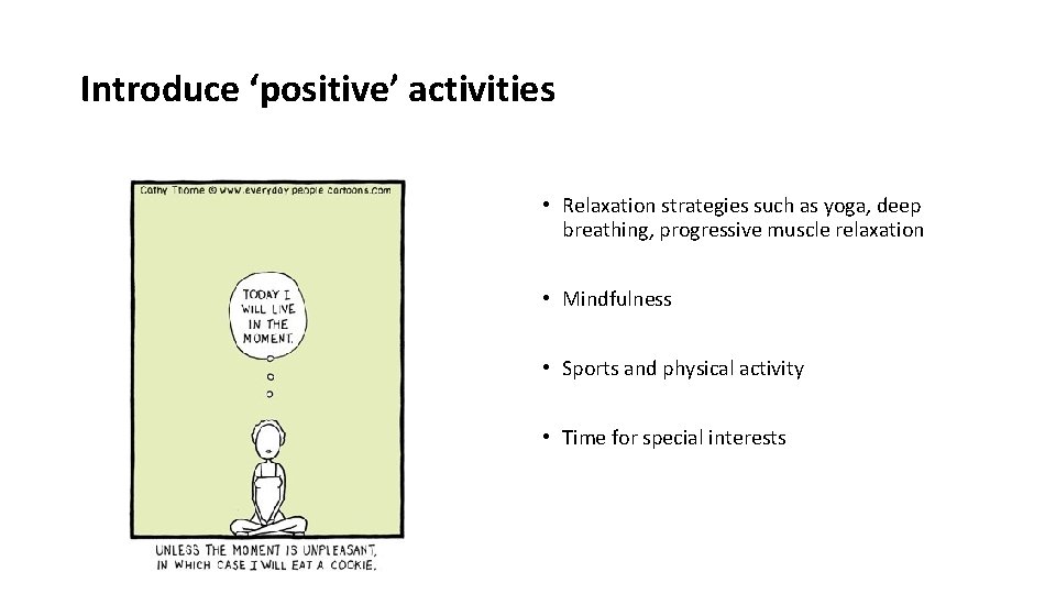 Introduce ‘positive’ activities • Relaxation strategies such as yoga, deep breathing, progressive muscle relaxation