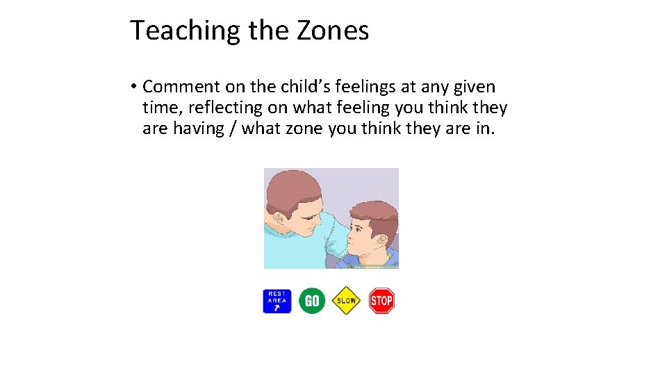 Teaching the Zones • Comment on the child’s feelings at any given time, reflecting