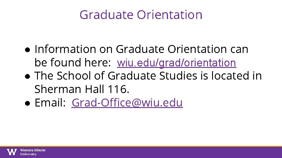 Graduate Orientation ● Information on Graduate Orientation can be found here: wiu. edu/grad/orientation ●