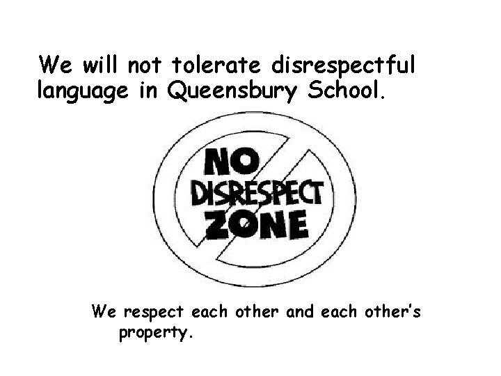 We will not tolerate disrespectful language in Queensbury School. We respect each other and We will not tolerate disrespectful language in Queensbury School. We respect each other and
