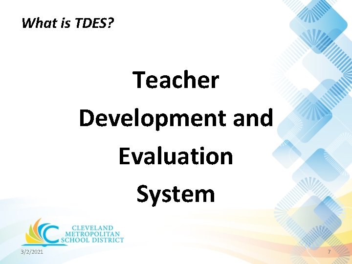 What is TDES? Teacher Development and Evaluation System 3/2/2021 7 What is TDES? Teacher Development and Evaluation System 3/2/2021 7