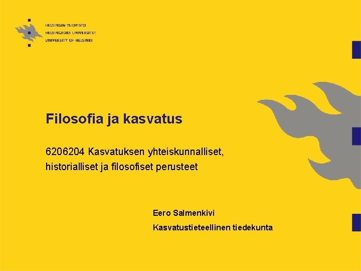 Filosofia ja kasvatus 6206204 Kasvatuksen yhteiskunnalliset, historialliset ja filosofiset perusteet Eero Salmenkivi Kasvatustieteellinen tiedekunta
