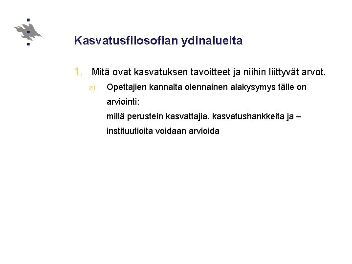 Kasvatusfilosofian ydinalueita 1. Mitä ovat kasvatuksen tavoitteet ja niihin liittyvät arvot. a) Opettajien kannalta