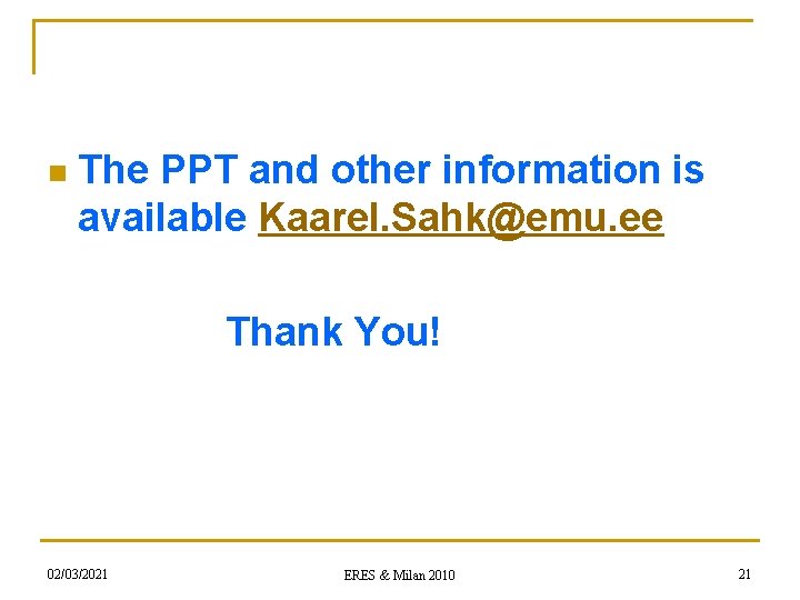 n The PPT and other information is available Kaarel. Sahk@emu. ee Thank You! 02/03/2021