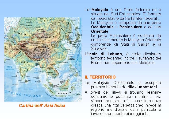 La Malaysia è uno Stato federale ed è situata nel Sud-Est asiatico. E’ formata