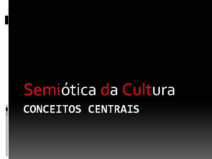 Semiótica da Cultura CONCEITOS CENTRAIS 