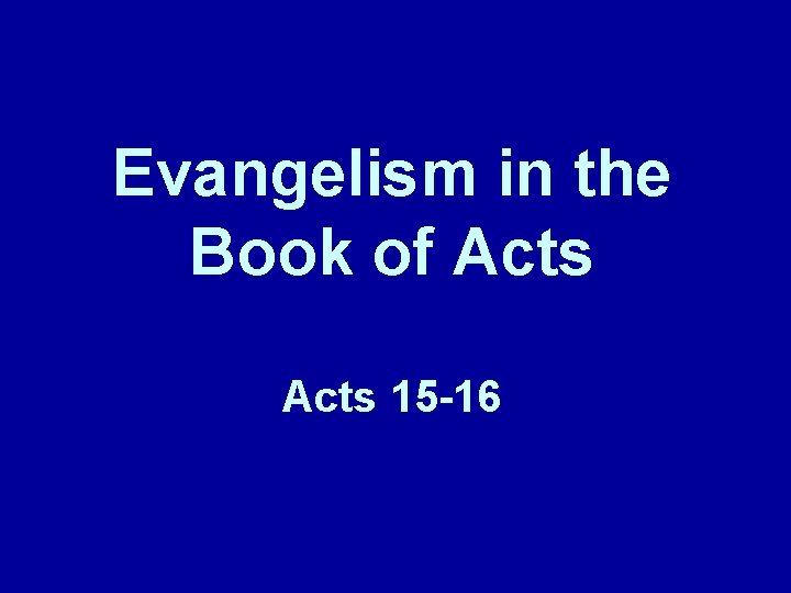 Evangelism in the Book of Acts 15 -16 