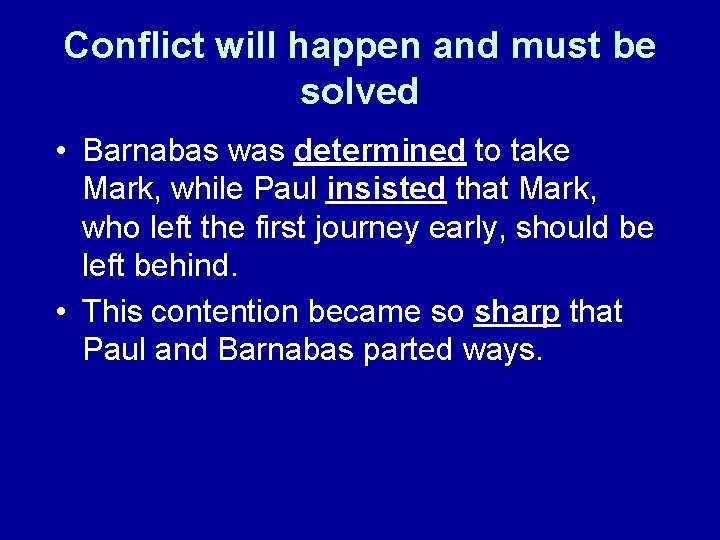 Conflict will happen and must be solved • Barnabas was determined to take Mark,