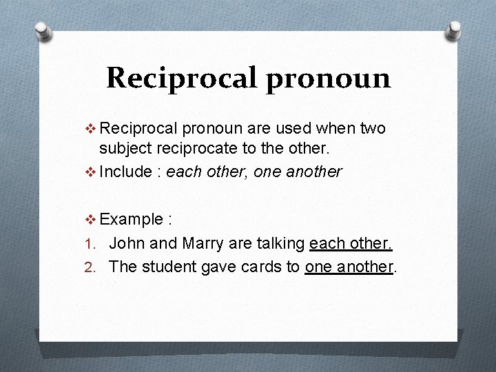 Reciprocal pronoun v Reciprocal pronoun are used when two subject reciprocate to the other.