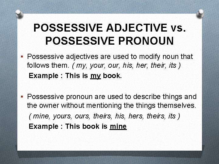 POSSESSIVE ADJECTIVE vs. POSSESSIVE PRONOUN § Possessive adjectives are used to modify noun that