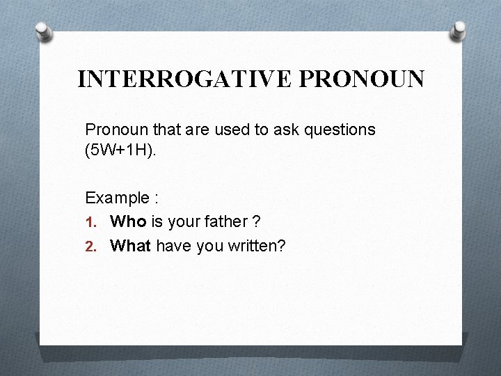 INTERROGATIVE PRONOUN Pronoun that are used to ask questions (5 W+1 H). Example :